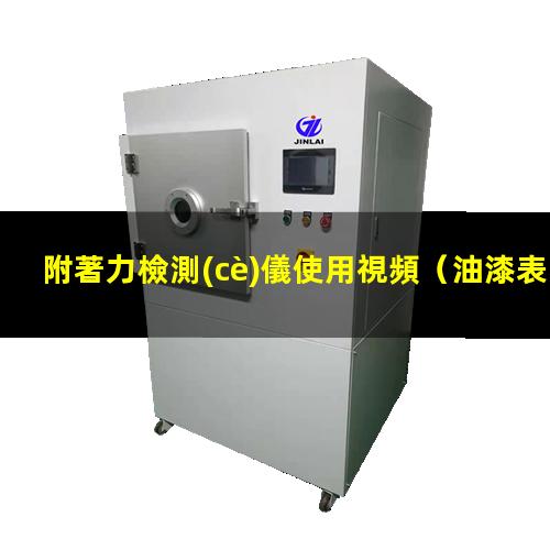 附著力檢測(cè)儀使用視頻（油漆表面附著力檢驗(yàn) 報(bào)告）